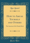 Image for How to Amuse Yourself and Others: The American Girl&#39;s Handy Book (Classic Reprint)