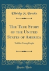 Image for The True Story of the United States of America: Told for Young People (Classic Reprint)