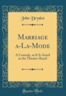 Image for Marriage a-La-Mode: A Comedy, as It Is Acted at the Theatre-Royal (Classic Reprint)
