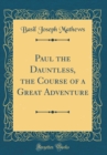 Image for Paul the Dauntless, the Course of a Great Adventure (Classic Reprint)