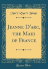 Image for Jeanne D&#39;arc, the Maid of France (Classic Reprint)