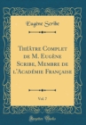 Image for Theatre Complet de M. Eugene Scribe, Membre de l&#39;Academie Francaise, Vol. 7 (Classic Reprint)