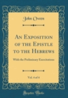 Image for An Exposition of the Epistle to the Hebrews, Vol. 4 of 4: With the Preliminary Exercitations (Classic Reprint)