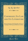 Image for Copyright, Its Law and Its Literature: Being a Summary of the Principles and Law of Copyright, With Especial Reference to Books (Classic Reprint)