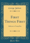 Image for First Things First: Addresses to Young Men (Classic Reprint)