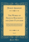 Image for The Works of Francis Beaumont and John Fletcher, Vol. 9: Containing, the Coronation, the Sea-Voyage, the Coxcomb, Wit at Several Weapons, Printed Under the Inspection of Mr. Sympion; The Fair Maid of 