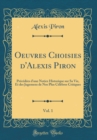 Image for Oeuvres Choisies d&#39;Alexis Piron, Vol. 1: Precedees d&#39;une Notice Historique sur Sa Vie, Et des Jugemens de Nos Plus Celebres Critiques (Classic Reprint)