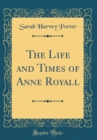 Image for The Life and Times of Anne Royall (Classic Reprint)