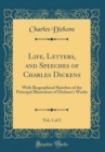 Image for Life, Letters, and Speeches of Charles Dickens, Vol. 1 of 2: With Biographical Sketches of the Principal Illustrators of Dickens&#39;s Works (Classic Reprint)