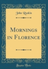 Image for Mornings in Florence (Classic Reprint)