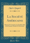 Image for La Societe Americaine: M?urs Et Caractere; La Famille, Role de la Femme, Ecoles Et Universites (Classic Reprint)