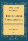 Image for Theological Propaedeutic, Vol. 1: A General Introduction to the Study of Theology; Exegetical, Historical, Systematic and Practical, Including Encyclopaedia, Methodology, and Bibliography; A Manual fo