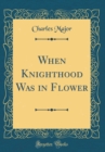 Image for When Knighthood Was in Flower (Classic Reprint)