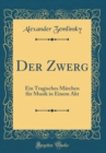 Image for Der Zwerg: Ein Tragisches Marchen fur Musik in Einem Akt (Classic Reprint)