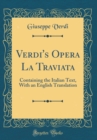 Image for Verdi&#39;s Opera La Traviata: Containing the Italian Text, With an English Translation (Classic Reprint)