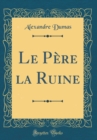 Image for Le Pere la Ruine (Classic Reprint)