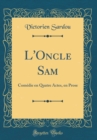 Image for L&#39;Oncle Sam: Comedie en Quatre Actes, en Prose (Classic Reprint)