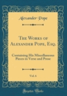 Image for The Works of Alexander Pope, Esq., Vol. 6: Containing His Miscellaneous Pieces in Verse and Prose (Classic Reprint)