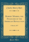Image for Robert Morris, the Financier of the American Revolution: A Sketch, 1877 (Classic Reprint)