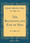 Image for The Beginning and End of Man (Classic Reprint)