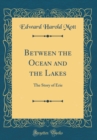 Image for Between the Ocean and the Lakes: The Story of Erie (Classic Reprint)