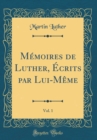 Image for Memoires de Luther, Ecrits par Lui-Meme, Vol. 1 (Classic Reprint)