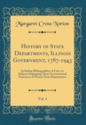 Image for History of State Departments, Illinois Government, 1787-1943, Vol. 4: Including Bibliographies of Laws on Subjects Impinging Upon Governmental Functions of Present State Departments (Classic Reprint)