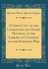 Image for A Check List of the Literature and Other Material in the Library of Congress on the European War (Classic Reprint)