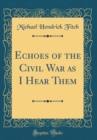 Image for Echoes of the Civil War as I Hear Them (Classic Reprint)