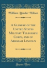 Image for A Glimpse of the United States Military Telegraph Corps, and of Abraham Lincoln (Classic Reprint)