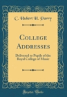Image for College Addresses: Delivered to Pupils of the Royal College of Music (Classic Reprint)
