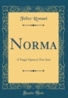 Image for Norma: A Tragic Opera in Two Acts (Classic Reprint)