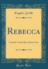 Image for Rebecca: Comedie-Vaudeville en Deux Actes (Classic Reprint)