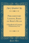 Image for Parliamentary Lessons, Based on Reed&#39;s Rules: A Handbook of Common Parliamentary Law (Classic Reprint)