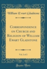 Image for Correspondence on Church and Religion of William Ewart Gladstone, Vol. 2 of 2 (Classic Reprint)