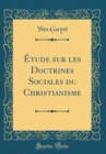 Image for Etude sur les Doctrines Sociales du Christianisme (Classic Reprint)
