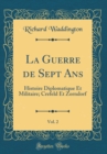 Image for La Guerre de Sept Ans, Vol. 2: Histoire Diplomatique Et Militaire; Crefeld Et Zorndorf (Classic Reprint)