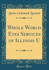 Image for Whole World Eyes Services of Illinois U (Classic Reprint)