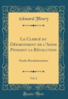 Image for Le Clerge du Departement de l&#39;Aisne Pendant la Revolution, Vol. 2: Etudes Revolutionnaires (Classic Reprint)