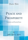 Image for Peace and Prosperity: Via Justice and Practical Sense (Classic Reprint)
