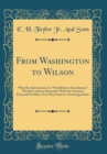 Image for From Washington to Wilson: Why the Submission of a &quot;Prohibition Amendment&quot; Would Confront Kentucky With the Greatest Financial Problem Ever Presented to a Sovereign State (Classic Reprint)