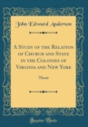Image for A Study of the Relation of Church and State in the Colonies of Virginia and New York: Thesis (Classic Reprint)