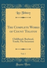 Image for The Complete Works of Count Tolstoy, Vol. 1: Childhood, Boyhood, Youth; The Incursion (Classic Reprint)