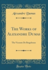 Image for The Works of Alexandre Dumas: The Vicomte De Bragelonne (Classic Reprint)