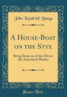 Image for A House-Boat on the Styx: Being Some an of the Divers the Associated Shades (Classic Reprint)