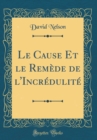 Image for Le Cause Et le Remede de l&#39;Incredulite (Classic Reprint)