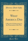 Image for What America Did: A Record of Achievement in the Prosecution of the War (Classic Reprint)