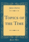 Image for Topics of the Time (Classic Reprint)