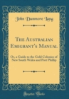 Image for The Australian Emigrant&#39;s Manual: Or, a Guide to the Gold Colonies of New South Wales and Port Phillip (Classic Reprint)