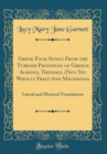 Image for Greek Folk-Songs From the Turkish Provinces of Greece Albania, Thessaly, (Not Yet Wholly Free) And Macedonia: Literal and Metrical Translations (Classic Reprint)
